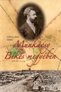 Czeglédi Imre Munkácsy Békés megyében Czeglédi Imre Munkácsy Békés megyében