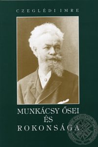Czeglédi Imre Munkácsy ősei és rokonsága Czeglédi Imre Munkácsy ősei és rokonsága