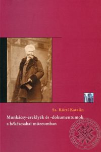 Sz. Kürti Katalin Munkácsy-ereklyék és -dokumentumok a békéscsabai múzeumban Sz. Kürti Katalin Munkácsy-ereklyék és -dokumentumok a békéscsabai múzeumban